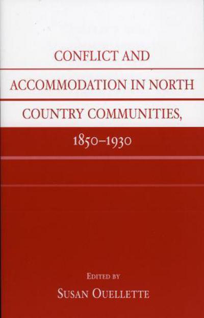 Conflict and Accommodation In North Country Communities, 1850-1930 - Susan Ouellette - Books - University Press of America - 9780761827993 - May 21, 2005