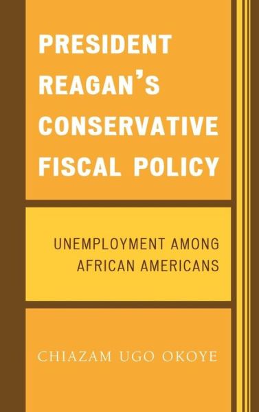 Cover for Chiazam Ugo Okoye · President Reagan's Conservative Fiscal Policy: Unemployment Among African Americans (Hardcover Book) (2006)