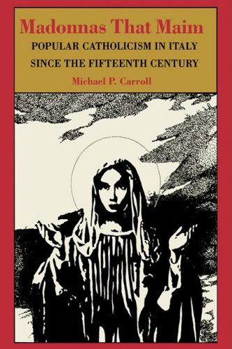 Cover for Carroll, Michael P. (University of Western Ontario) · Madonnas That Maim: Popular Catholicism in Italy since the Fifteenth Century (Hardcover Book) [Y First edition] (1992)