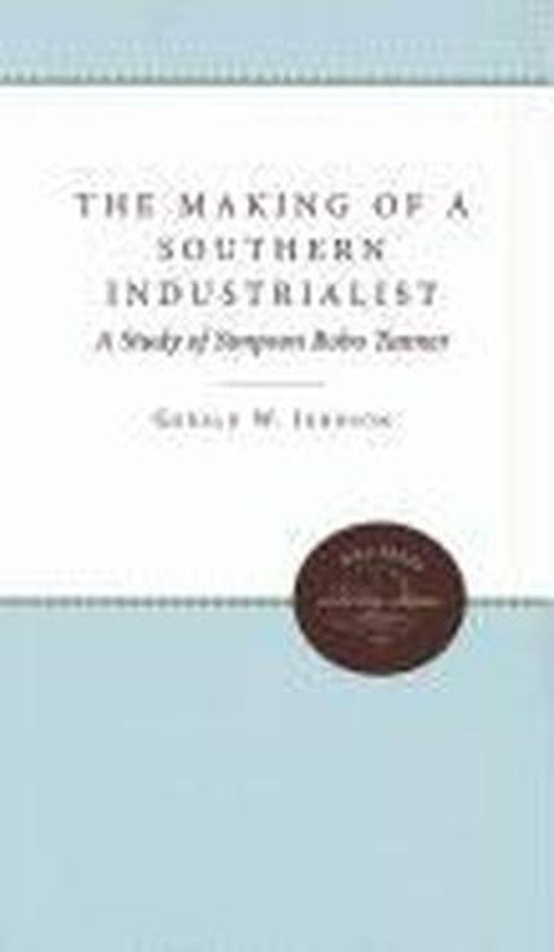 Cover for Gerald W. Johnson · The Making of a Southern Industrialist: A Study of Simpson Bobo Tanner (Paperback Book) [New edition] (2011)