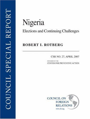Nigeria: Eledctions and Continuing Challenges - Council Special Report No. 27, April - Robert I. Rotberg - Books - Council on Foreign Relations - 9780876093993 - January 9, 2007