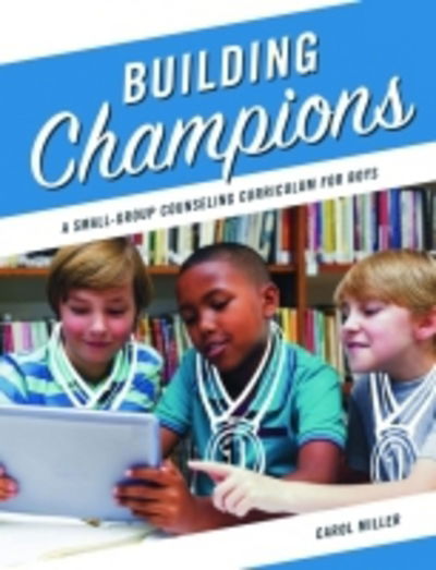 Cover for Carol Miller · Building Champions: A Small-Group Counseling Curriculum for Boys (Paperback Book) (2016)