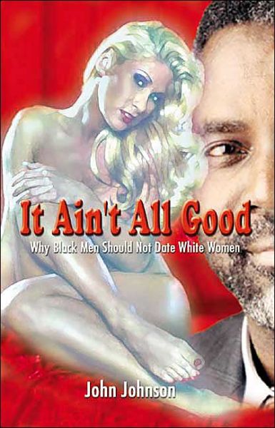 Cover for John Johnson · It Ain't All Good: Why Black Men Should Not Date White Women (Paperback Book) (2004)