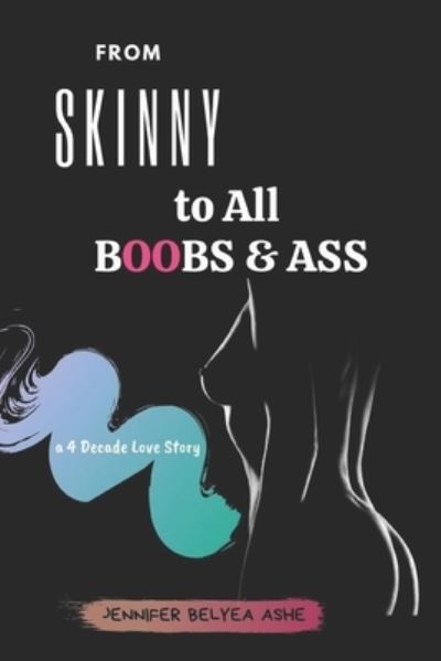 From Skinny to All Boobs & Ass - Jennifer Belyea Ashe - Książki - Library and Archives Canada / Government - 9780981326993 - 1 czerwca 2020