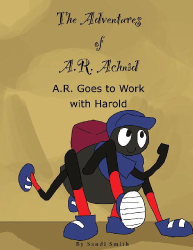 Cover for Sandi Smith · A. R. Goes to Work with Harold (The Adventures of A. R. Achnid) (Paperback Book) (2013)