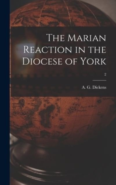 Cover for A G (Arthur Geoffrey) 1910- Dickens · The Marian Reaction in the Diocese of York; 2 (Innbunden bok) (2021)