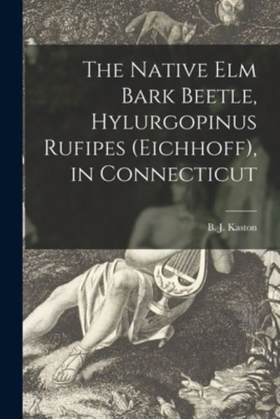 Cover for B J (Benjamin Julian) 1906 Kaston · The Native Elm Bark Beetle, Hylurgopinus Rufipes (Eichhoff), in Connecticut (Paperback Bog) (2021)