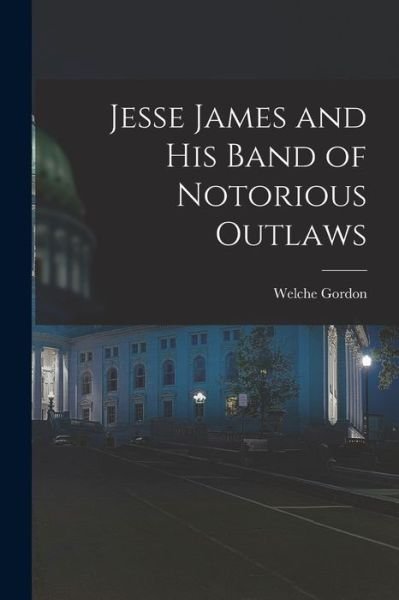 Cover for Welche Gordon · Jesse James and His Band of Notorious Outlaws (Paperback Book) (2021)