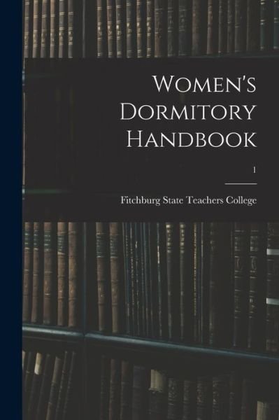 Cover for Fitchburg State Teachers College · Women's Dormitory Handbook; 1 (Paperback Book) (2021)