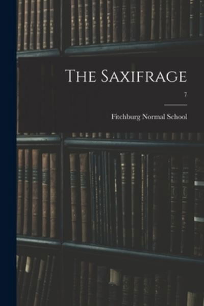 Cover for Fitchburg Normal School · The Saxifrage; 7 (Paperback Book) (2021)