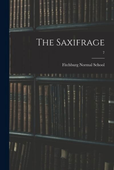 Cover for Fitchburg Normal School · The Saxifrage; 7 (Taschenbuch) (2021)