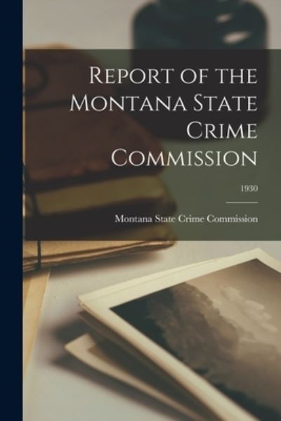 Cover for Montana State Crime Commission · Report of the Montana State Crime Commission; 1930 (Paperback Book) (2021)