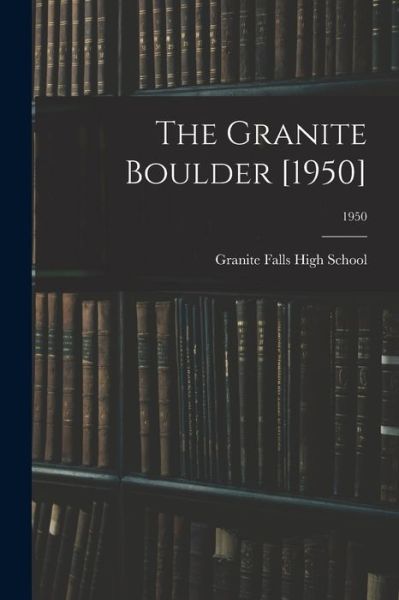 The Granite Boulder [1950]; 1950 - Granite Falls High School (Granite Fa - Books - Hassell Street Press - 9781015161993 - September 10, 2021