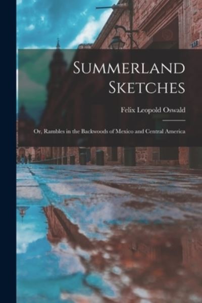 Cover for Felix Leopold 1845-1906 Oswald · Summerland Sketches: or, Rambles in the Backwoods of Mexico and Central America (Paperback Book) (2021)
