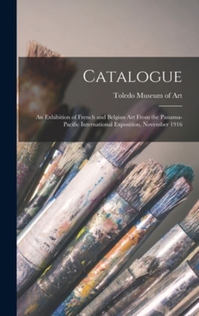 Catalogue: an Exhibition of French and Belgian Art From the Panama-Pacific International Exposition, November 1916 - LLC Creative Media Partners - Books - Legare Street Press - 9781015385993 - September 10, 2021