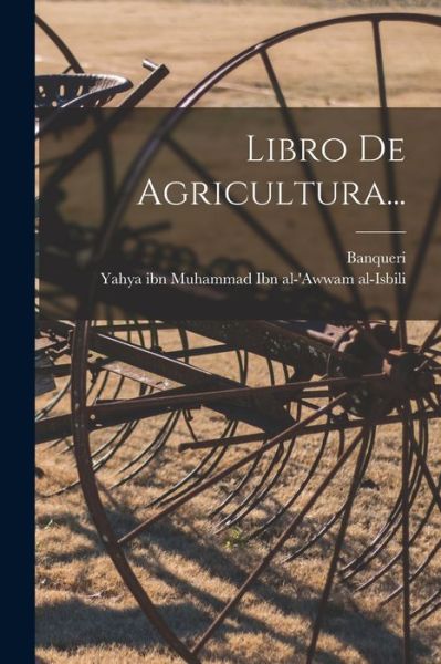 Cover for Yahya Ibn Muhammad Ibn Al-'Awwam Al-I · Libro de Agricultura... (Book) (2022)