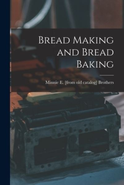 Cover for Minnie E. Brothers · Bread Making and Bread Baking (Book) (2022)