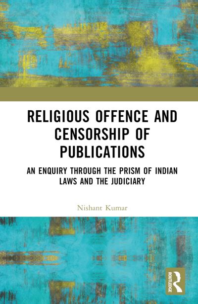 Cover for Nishant Kumar · Religious Offence and Censorship of Publications: An Enquiry through the Prism of Indian Laws and the Judiciary (Hardcover Book) (2023)