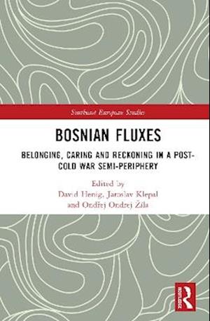 Bosnian Fluxes: Belonging, Caring, and Reckoning in a Post-Cold War Semiperiphery - Southeast European Studies - - Books - Taylor & Francis Ltd - 9781032818993 - August 11, 2025