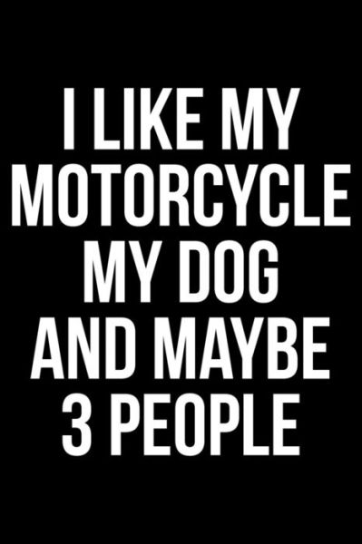 I Like My Motorcycle My Dog And Maybe 3 People - James Anderson - Books - Independently Published - 9781082082993 - July 22, 2019