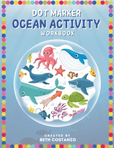 Dot Marker - Ocean Activity Workbook - Beth Costanzo - Książki - The Adventures of Scuba Jack Publishers - 9781088105993 - 29 marca 2023