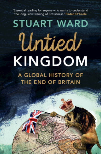 Cover for Ward, Stuart (University of Copenhagen) · Untied Kingdom: A Global History of the End of Britain (Hardcover bog) (2023)