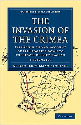 Cover for Alexander William Kinglake · The Invasion of the Crimea 8 Volume Paperback Set: Its Origin and an Account of its Progress Down to the Death of Lord Raglan - Cambridge Library Collection - Naval and Military History (Book pack) (2011)