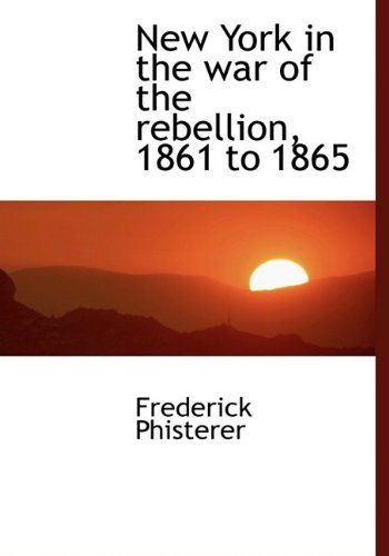 Cover for Frederick Phisterer · New York in the War of the Rebellion, 1861 to 1865 (Hardcover Book) (2009)