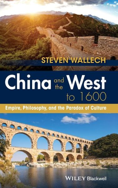 Cover for Wallech, Steven (Long Beach City College) · China and the West to 1600: Empire, Philosophy, and the Paradox of Culture (Hardcover Book) (2016)