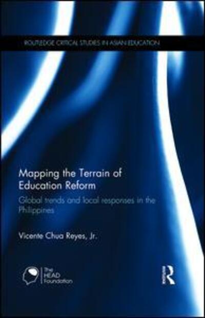 Cover for Reyes, Jr., Vicente Chua (University of New England, Australia) · Mapping the Terrain of Education Reform: Global trends and local responses in the Philippines - Routledge Critical Studies in Asian Education (Hardcover Book) (2015)