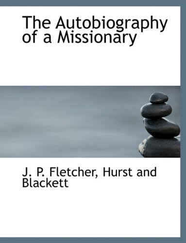 The Autobiography of a Missionary - J. P. Fletcher - Bøger - BiblioLife - 9781140377993 - 6. april 2010