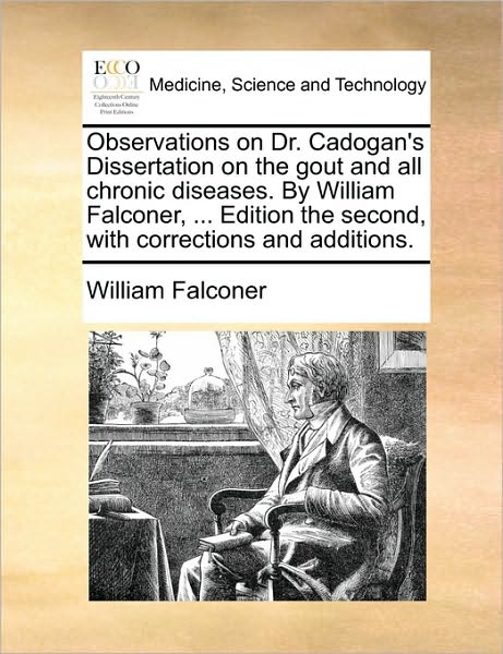 Cover for William Falconer · Observations on Dr. Cadogan's Dissertation on the Gout and All Chronic Diseases. by William Falconer, ... Edition the Second, with Corrections and Add (Paperback Book) (2010)