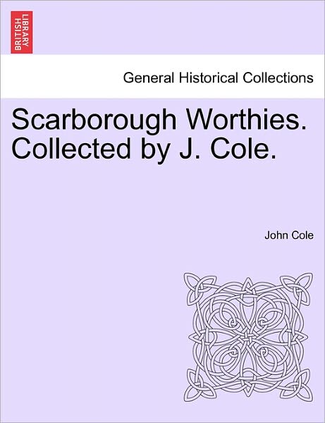 Cover for John Cole · Scarborough Worthies. Collected by J. Cole. (Taschenbuch) (2011)