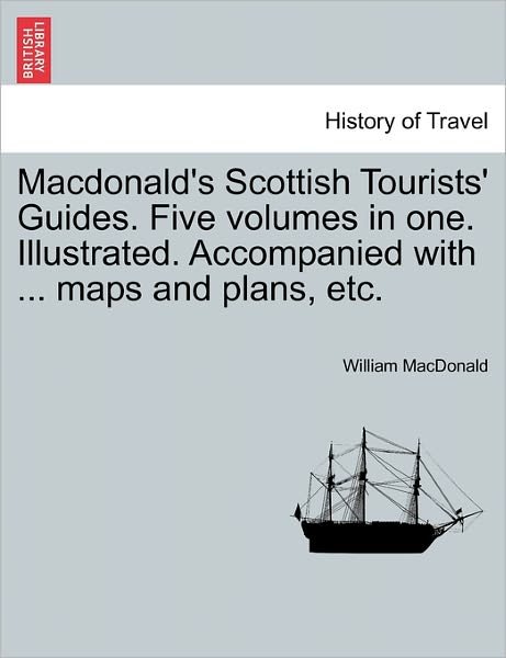 Cover for William Macdonald · Macdonald's Scottish Tourists' Guides. Five Volumes in One. Illustrated. Accompanied with ... Maps and Plans, Etc. (Paperback Bog) (2011)