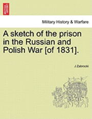 A Sketch of the Prison in the Russian and Polish War [of 1831]. - J Zabrocki - Bücher - British Library, Historical Print Editio - 9781241555993 - 1. März 2011