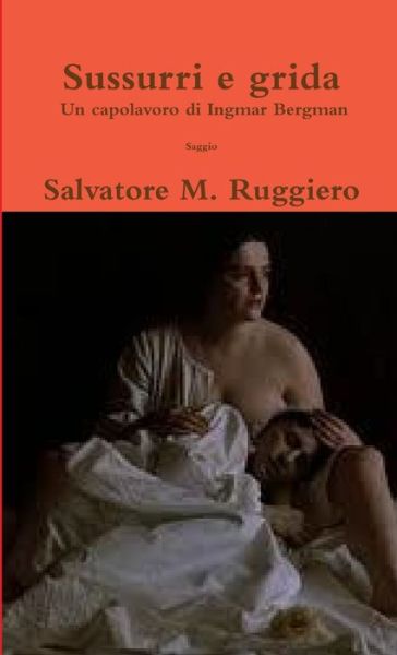 Cover for Salvatore M. Ruggiero · Sussurri e Grida - un Capolavoro Di Ingmar Bergman (Bok) (2013)