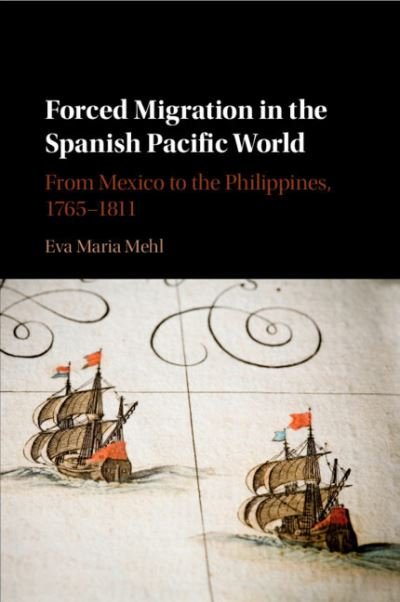 Cover for Mehl, Eva Maria (University of North Carolina, Wilmington) · Forced Migration in the Spanish Pacific World: From Mexico to the Philippines, 1765-1811 (Paperback Book) (2022)