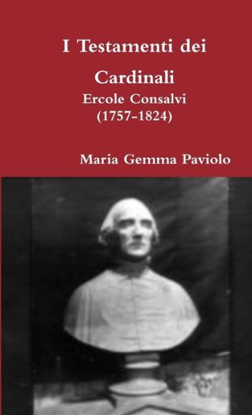 Cover for Maria Gemma Paviolo · I Testamenti Dei Cardinali: Ercole Consalvi (1757-1824) (Taschenbuch) (2016)