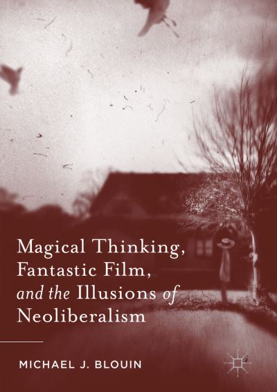 Cover for Michael J. Blouin · Magical Thinking, Fantastic Film, and the Illusions of Neoliberalism (Paperback Book) [1st ed. 2016 edition] (2018)