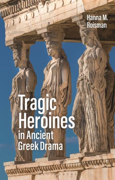 Cover for Hanna M. Roisman · Tragic Heroines in Ancient Greek Drama (Paperback Book) (2021)