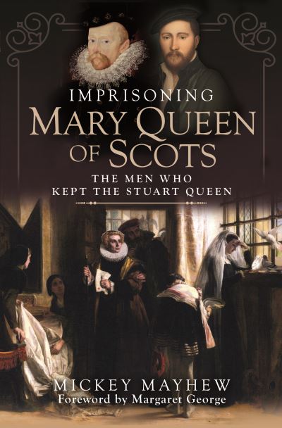 Cover for Mickey Mayhew · Imprisoning Mary Queen of Scots: The Men Who Kept the Stuart Queen (Hardcover Book) (2022)