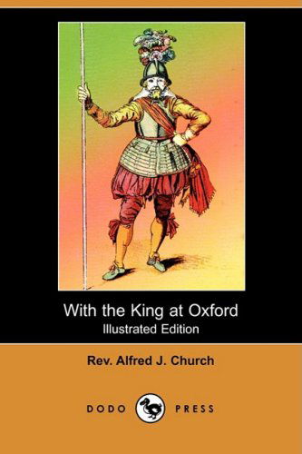 Cover for Rev Alfred J. Church · With the King at Oxford (Illustrated Edition) (Dodo Press) (Paperback Book) [Illustrated edition] (2008)