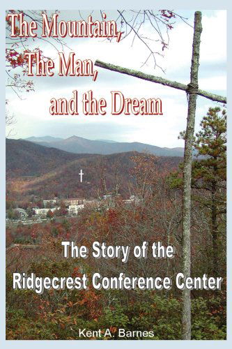 Cover for Kent Barnes · The Mountain, the Man and the Dream: the Story of the Ridgecrest Conference Center (Pocketbok) (2004)