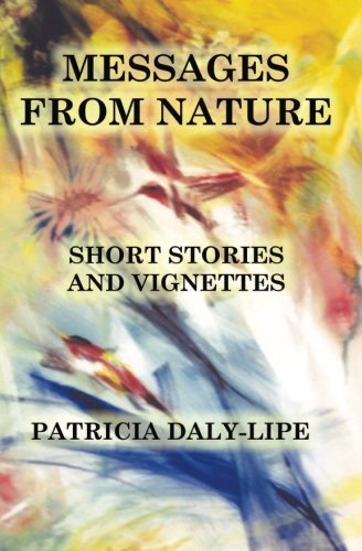 Messages from Nature: Short Stories and Vignettes - Patricia Daly-lipe - Libros - CreateSpace - 9781419673993 - 31 de octubre de 2007