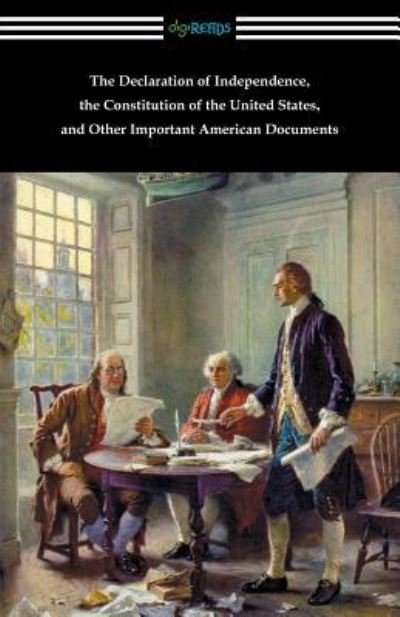 The Declaration of Independence, the Constitution of the United States, and Other Important American Documents - V/A - Books - Digireads.com Publishing - 9781420956993 - December 20, 2017