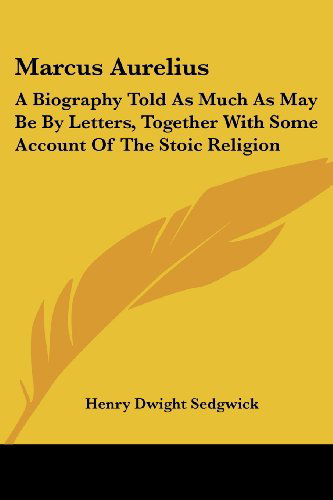 Cover for Henry Dwight Sedgwick · Marcus Aurelius: a Biography Told As Much As May Be by Letters, Together with Some Account of the Stoic Religion (Pocketbok) (2006)