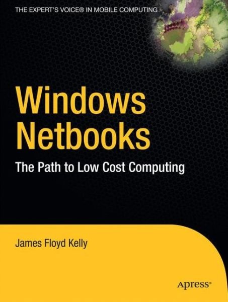 Windows Netbooks: The Path to Low-Cost Computing - James Floyd Kelly - Libros - Springer-Verlag Berlin and Heidelberg Gm - 9781430223993 - 13 de octubre de 2009