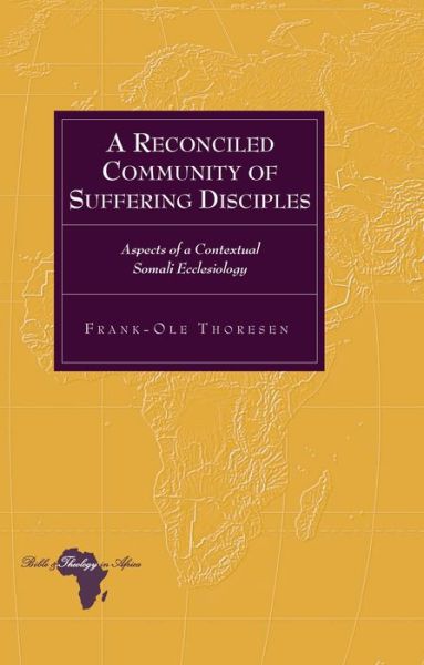Cover for Frank-Ole Thoresen · A Reconciled Community of Suffering Disciples: Aspects of a Contextual Somali Ecclesiology - Bible and Theology in Africa (Hardcover Book) [New edition] (2014)