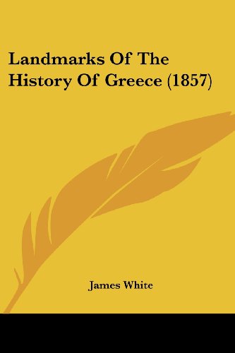 Landmarks of the History of Greece (1857) - James White - Books - Kessinger Publishing, LLC - 9781436883993 - June 29, 2008