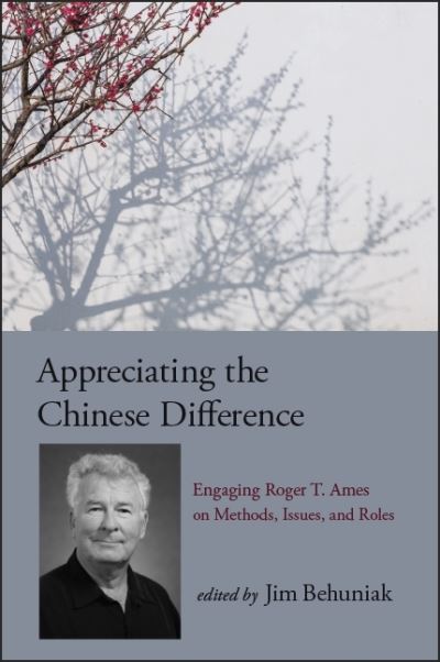 Cover for Jim Behuniak · Appreciating the Chinese Difference: Engaging Roger T. Ames on Methods, Issues, and Roles - SUNY series in Chinese Philosophy and Culture (Hardcover Book) (2018)